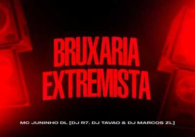 MC JUNINHO DL, Dj R7, dj tavão, DJ Marcos ZL - Bruxaria Extremista