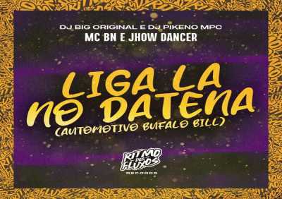 MC BN, Jhow Dancer, DJ Big Original, Dj Pikeno Mpc - Liga la no Datena (Automotivo Bufalo Bill)