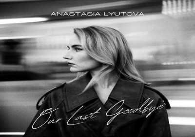 Anastasia Lyutova - Our Last Goodbye