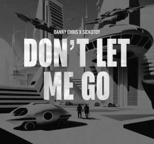 Danny Chris, SICKOTOY - Don't Let Me Go