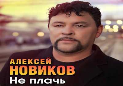 Алексей Новиков - Не плачь