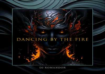 DJ KOMANDOR - DANCING BY THE FIRE